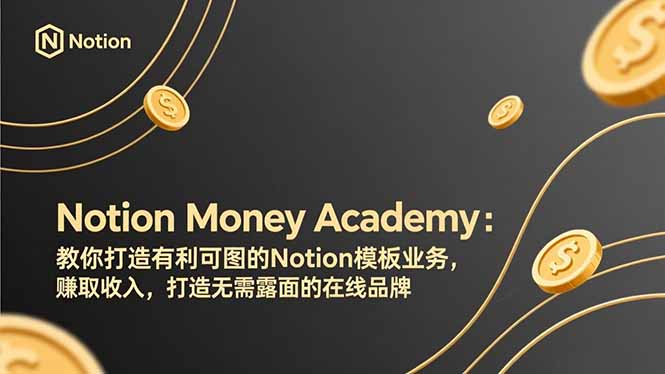 （17423期）Notion Money Academy：教你打造有利可图的Notion模板业务，赚取收入，打造无需露面的在线品牌网赚项目-副业赚钱-互联网创业-资源整合网创云库