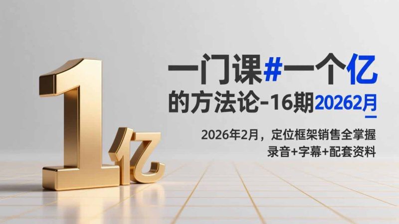 （17422期）一门课#一个亿的法方论-16期2026年2月，定位框架销售全掌握，录音+字幕+配套资料网赚项目-副业赚钱-互联网创业-资源整合网创云库