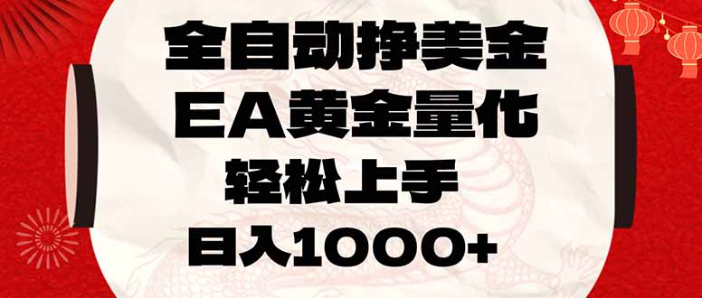 （17419期）全自动挣美金，EA黄金量化，小白轻松入手，日入1000+网赚项目-副业赚钱-互联网创业-资源整合网创云库