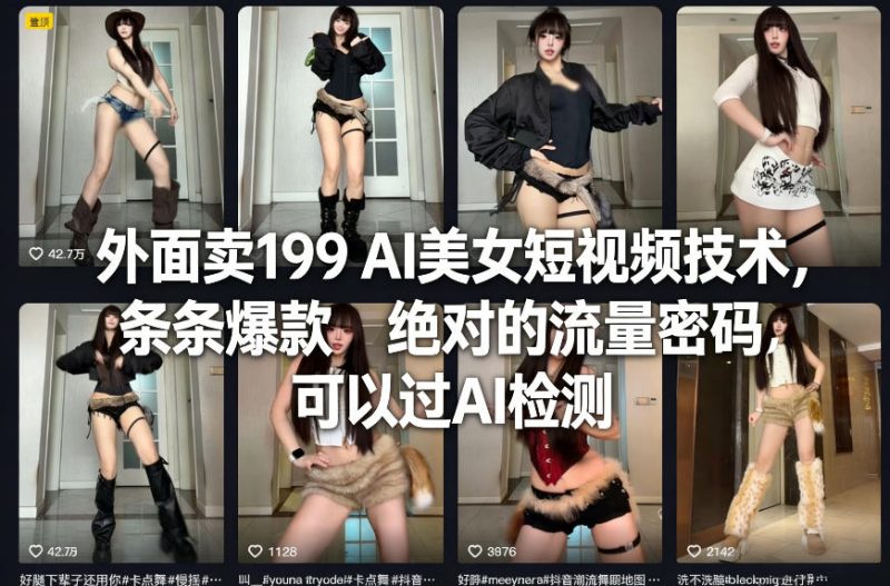 外面卖199 AI美女短视频技术，条条爆款，绝对的流量密码，可以过AI检测网赚项目-副业赚钱-互联网创业-资源整合网创云库
