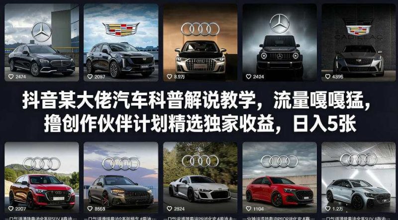抖音某大佬汽车科普解说教学,流量嘎嘎猛,撸创作伙伴计划精选独家收益,日入5张+网赚项目-副业赚钱-互联网创业-资源整合网创云库