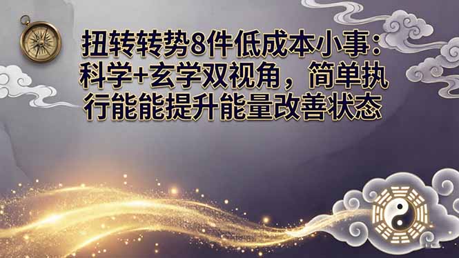 （17837期）某付费文章：扭转运势8件低成本小事：科学+玄学双视角，简单执行就能提升能量改善状态网赚项目-副业赚钱-互联网创业-资源整合网创云库